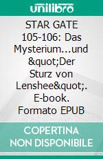 STAR GATE 105-106: Das Mysterium...und "Der Sturz von Lenshee". E-book. Formato EPUB ebook