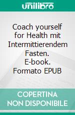 Coach yourself for Health mit Intermittierendem Fasten. E-book. Formato EPUB ebook
