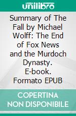 Summary of The Fall by Michael Wolff: The End of Fox News and the Murdoch Dynasty. E-book. Formato EPUB ebook