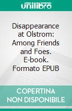 Disappearance at Olstrom: Among Friends and Foes. E-book. Formato EPUB ebook
