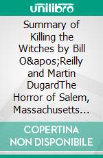 Summary of Killing the Witches by Bill O'Reilly and Martin DugardThe Horror of Salem, Massachusetts (Bill O'Reilly's Killing Series). E-book. Formato EPUB ebook