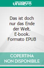 Das ist doch nur das Ende der Welt. E-book. Formato EPUB ebook