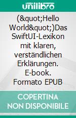 ("Hello World")Das SwiftUI-Lexikon mit klaren, verständlichen Erklärungen. E-book. Formato EPUB ebook