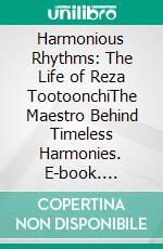 Harmonious Rhythms: The Life of Reza TootoonchiThe Maestro Behind Timeless Harmonies. E-book. Formato EPUB ebook