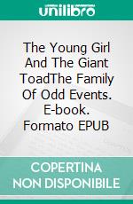 The Young Girl And The Giant ToadThe Family Of Odd Events. E-book. Formato EPUB ebook
