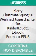 Merry Christmas"50 Weihnachtsgeschichten für Kinder". E-book. Formato EPUB ebook