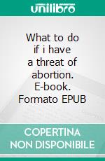 What to do if i have a threat of abortion. E-book. Formato EPUB ebook