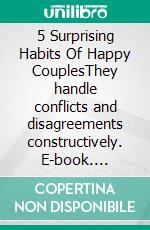 5 Surprising Habits Of Happy CouplesThey handle conflicts and disagreements constructively. E-book. Formato EPUB ebook