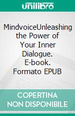 MindvoiceUnleashing the Power of Your Inner Dialogue. E-book. Formato EPUB ebook