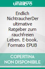 Endlich NichtraucherDer ultimative Ratgeber zum rauchfreien Leben. E-book. Formato EPUB ebook