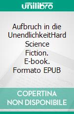 Aufbruch in die UnendlichkeitHard Science Fiction. E-book. Formato EPUB ebook