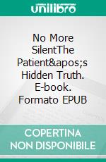 No More SilentThe Patient's Hidden Truth. E-book. Formato EPUB ebook