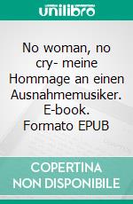No woman, no cry- meine Hommage an einen Ausnahmemusiker. E-book. Formato EPUB ebook