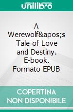 A Werewolf's Tale of Love and Destiny. E-book. Formato EPUB ebook