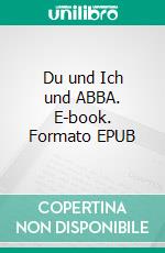 Du und Ich und ABBA. E-book. Formato EPUB ebook