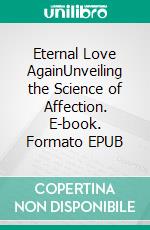 Eternal Love AgainUnveiling the Science of Affection. E-book. Formato EPUB ebook