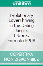 Evolutionary LoverThriving in the Dating Jungle. E-book. Formato EPUB ebook
