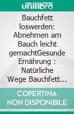 Bauchfett loswerden: Abnehmen am Bauch leicht gemachtGesunde Ernährung : Natürliche Wege Bauchfett zu verlieren &amp; Stoffwechsel beschleunigen - effektiv, nachhaltig &amp; schnell. E-book. Formato EPUB ebook