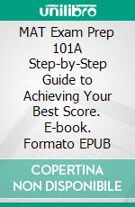 MAT Exam Prep 101A Step-by-Step Guide to Achieving Your Best Score. E-book. Formato EPUB ebook