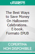The Best Ways to Save Money On Halloween Celebrations. E-book. Formato EPUB ebook