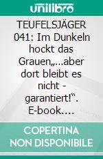 TEUFELSJÄGER 041: Im Dunkeln hockt das Grauen„…aber dort bleibt es nicht - garantiert!“. E-book. Formato EPUB ebook