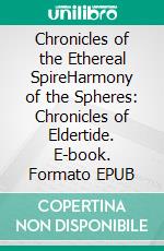 Chronicles of the Ethereal SpireHarmony of the Spheres: Chronicles of Eldertide. E-book. Formato EPUB ebook