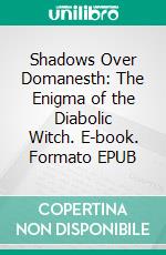 Shadows Over Domanesth: The Enigma of the Diabolic Witch. E-book. Formato EPUB ebook