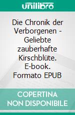 Die Chronik der Verborgenen - Geliebte zauberhafte Kirschblüte. E-book. Formato EPUB ebook
