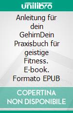 Anleitung für dein GehirnDein Praxisbuch für geistige Fitness. E-book. Formato EPUB ebook