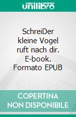 SchreiDer kleine Vogel ruft nach dir. E-book. Formato EPUB ebook