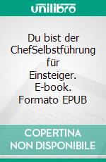 Du bist der ChefSelbstführung für Einsteiger. E-book. Formato EPUB ebook