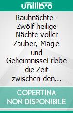 Rauhnächte - Zwölf heilige Nächte voller Zauber, Magie und GeheimnisseErlebe die Zeit zwischen den Jahren mit Märchen, Bräuchen, Ritualen und Weissagungen. E-book. Formato EPUB ebook