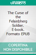 The Curse of the Felsinbherg Soldier. E-book. Formato EPUB ebook