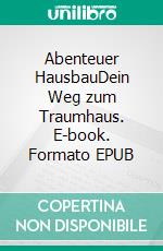Abenteuer HausbauDein Weg zum Traumhaus. E-book. Formato EPUB ebook