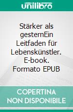 Stärker als gesternEin Leitfaden für Lebenskünstler. E-book. Formato EPUB ebook