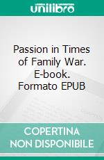 Passion in Times of Family War. E-book. Formato EPUB ebook