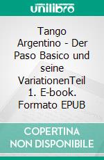Tango Argentino - Der Paso Basico und seine VariationenTeil 1. E-book. Formato EPUB ebook