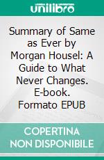 Summary of Same as Ever by Morgan Housel: A Guide to What Never Changes. E-book. Formato EPUB ebook