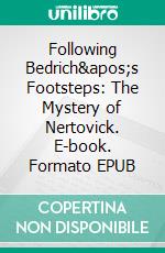 Following Bedrich's Footsteps: The Mystery of Nertovick. E-book. Formato EPUB ebook