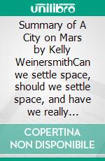 Summary of A City on Mars by Kelly WeinersmithCan we settle space, should we settle space, and have we really thought this through?. E-book. Formato EPUB ebook