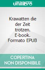 Krawatten die der Zeit trotzen. E-book. Formato EPUB ebook
