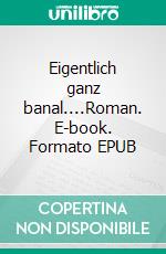 Eigentlich ganz banal....Roman. E-book. Formato EPUB ebook