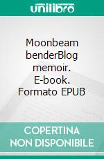 Moonbeam benderBlog memoir. E-book. Formato EPUB ebook