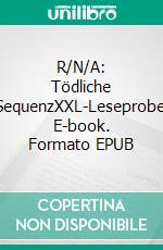 R/N/A: Tödliche SequenzXXL-Leseprobe. E-book. Formato EPUB ebook