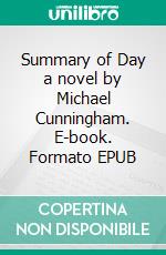 Summary of Day a novel by Michael Cunningham. E-book. Formato EPUB ebook