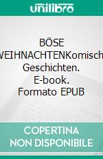 BÖSE WEIHNACHTENKomische Geschichten. E-book. Formato EPUB ebook