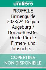 PROFFILE Firmenguide 2023/24 Region Augsburg / Donau-RiesDer Guide für die Firmen- und Jobsuche. E-book. Formato EPUB ebook