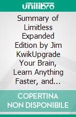 Summary of Limitless Expanded Edition by Jim KwikUpgrade Your Brain, Learn Anything Faster, and Unlock Your Exceptional Life. E-book. Formato EPUB ebook