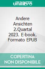 Andere Ansichten 2.Quartal 2023. E-book. Formato EPUB ebook