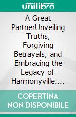 A Great PartnerUnveiling Truths, Forgiving Betrayals, and Embracing the Legacy of Harmonyville. E-book. Formato EPUB ebook